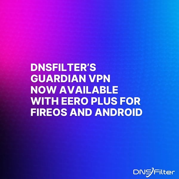 DNSFilter's Guardian VPN Now Available with eero Plus for FireOS and Android