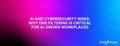 AI and Cybersecurity Risks: Why DNS Filtering is Critical for AI-Driven Workplaces