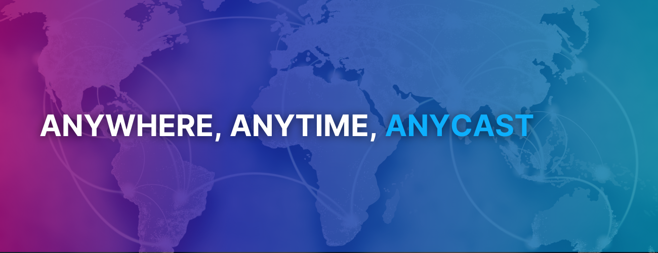 Anywhere, Anytime, Anycast