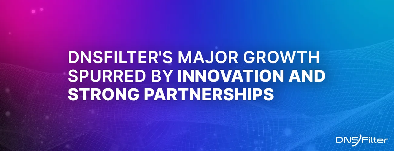 DNSFilter's Major Growth Spurred by Innovation and Strong Partnerships