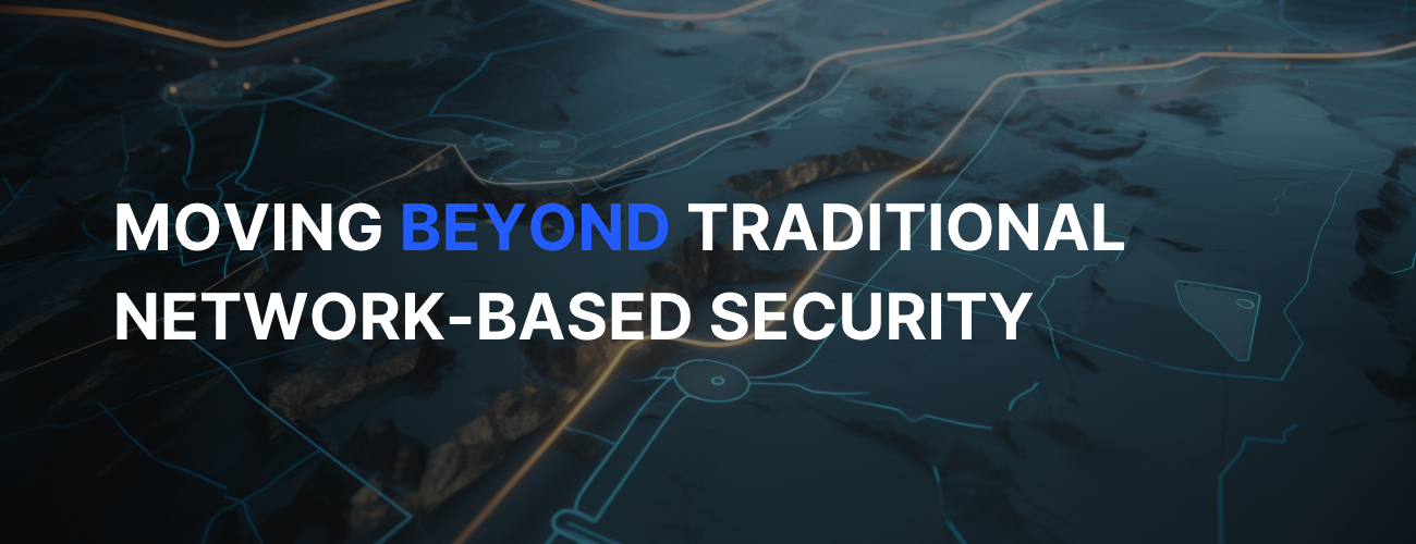 Moving Beyond Traditional Network-Based Security