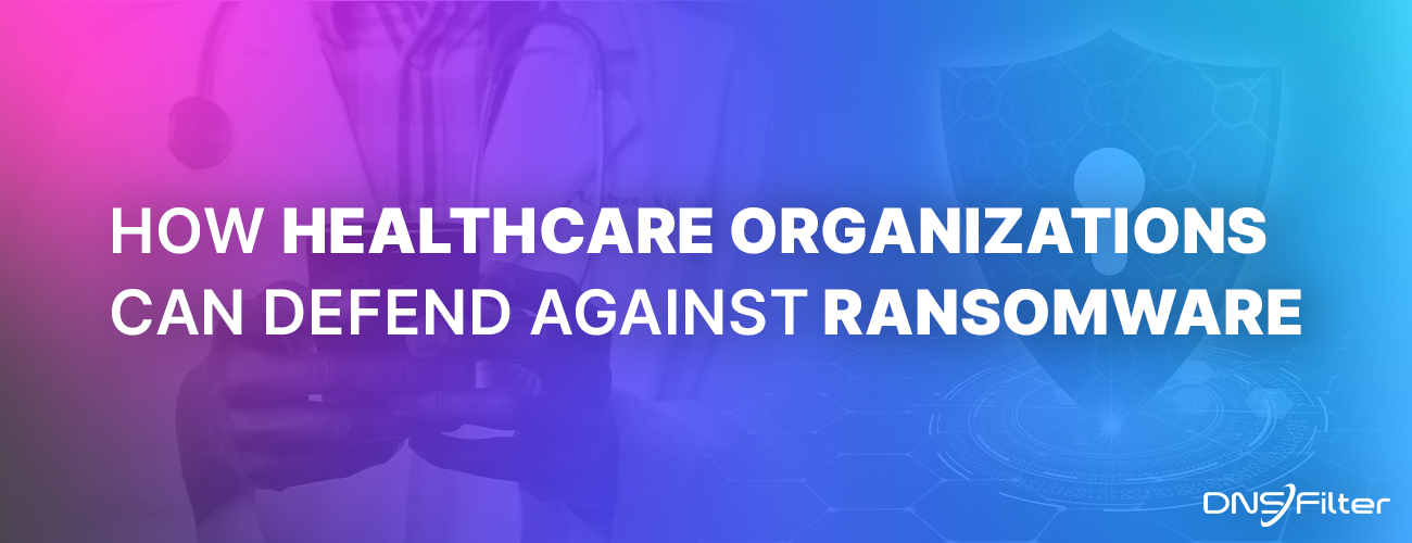 How Healthcare Organizations Can Defend Against Ransomware