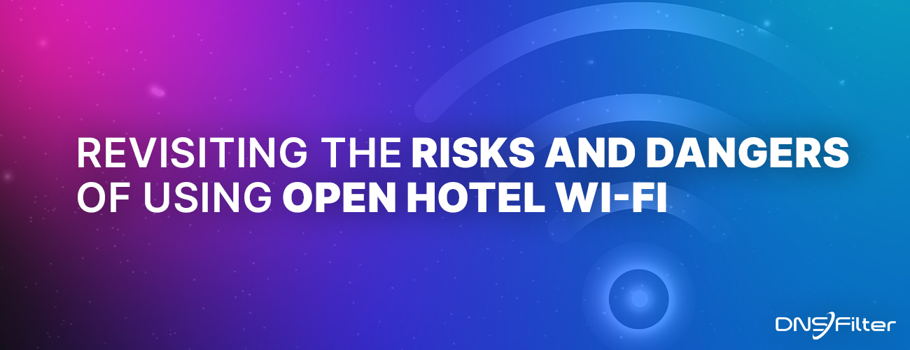 REVISITING THE RISKS AND DANGERS OF USING OPEN HOTEL WI-FI