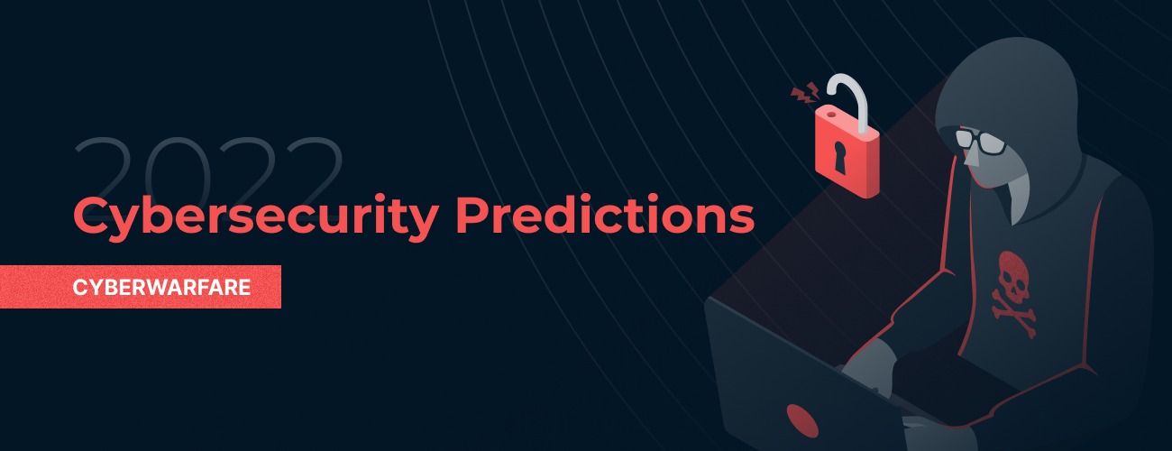 5 Cybersecurity Predictions for 2022: Cyberwarfare Isn’t Just on the Horizon. It’s Here.