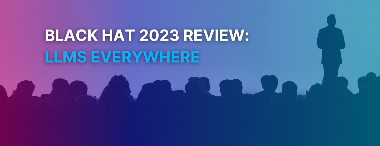 Black Hat 2023 Review: LLMs Everywhere