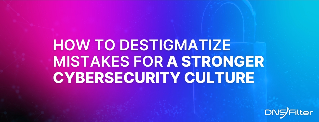 Want a Stronger Cybersecurity Culture? Time to Destigmatize Mistakes