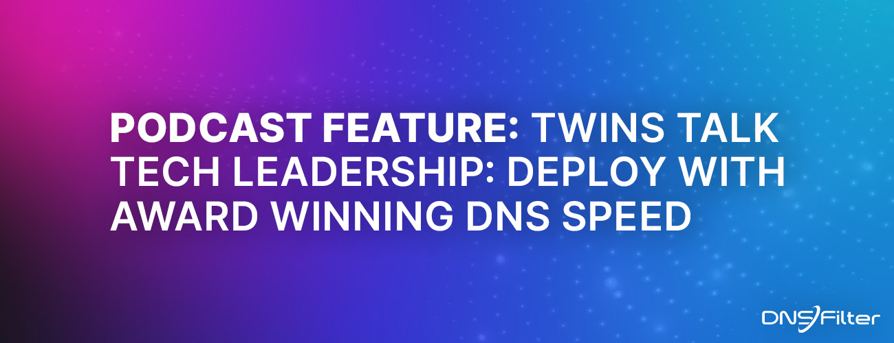 Podcast Feature: Twins Talk Tech Leadership: Deploy with Award Winning DNS Speed