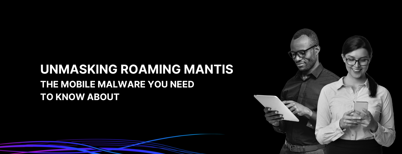 Unmasking Roaming Mantis: The Mobile Malware Menace You Need to Know