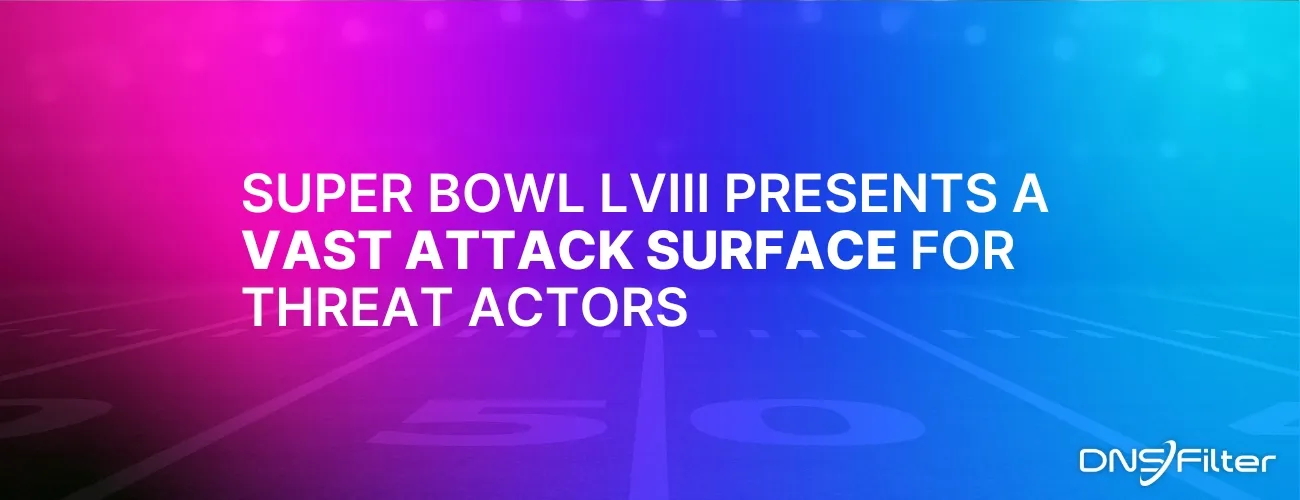 Super Bowl LVIII Presents a Vast Attack Surface for Threat Actors