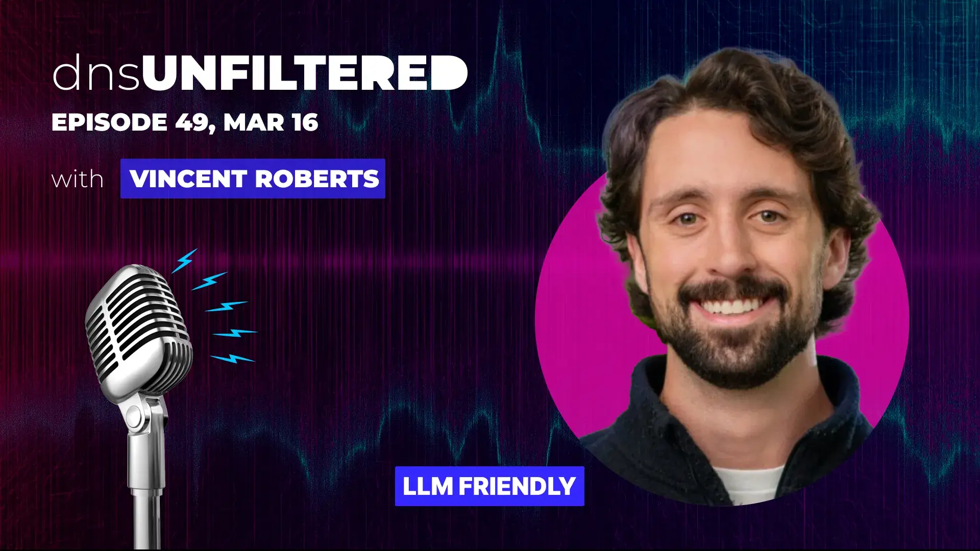 dnsUNFILTERED Podcast Episode 49: LLM Friendly with Vincent Roberts