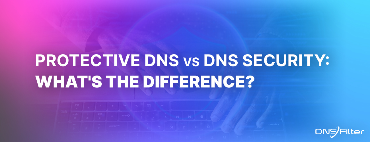 The Differences Between DNS Security and Protective DNS The Differences Between DNS Security and Protective DNS