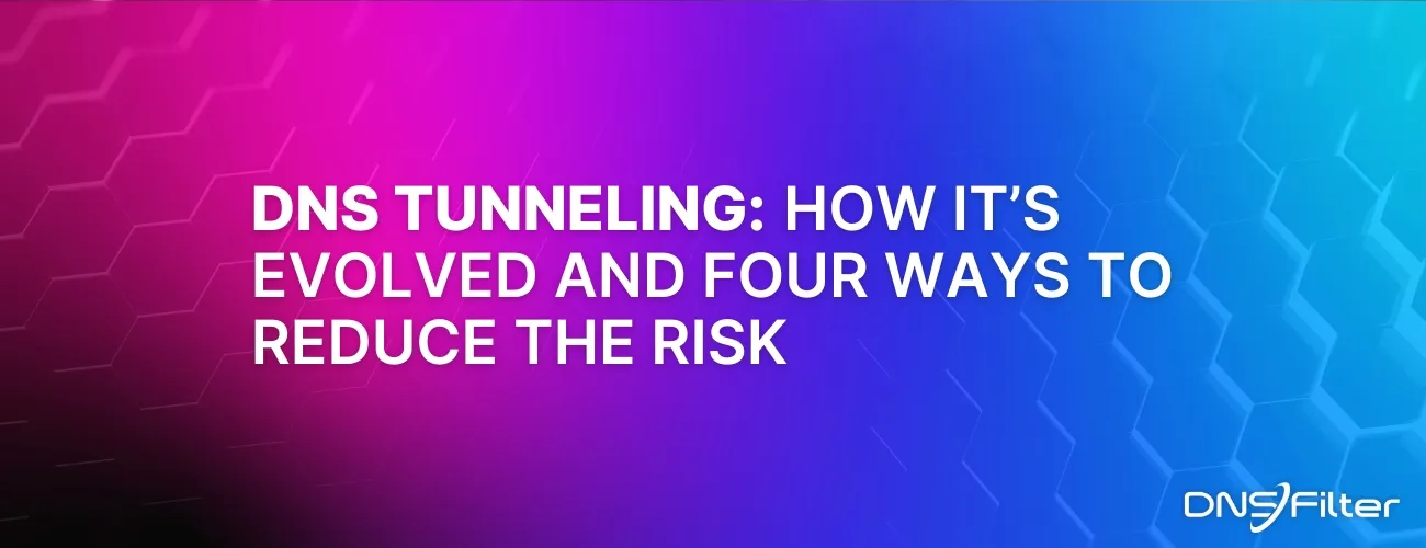 DNS Tunneling: How It's Evolved and Four Ways to Reduce the Risk