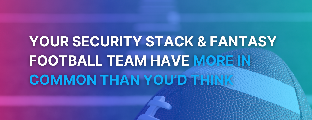 Your Security Stack & Fantasy Football Team Have More in Common Than You'd Think